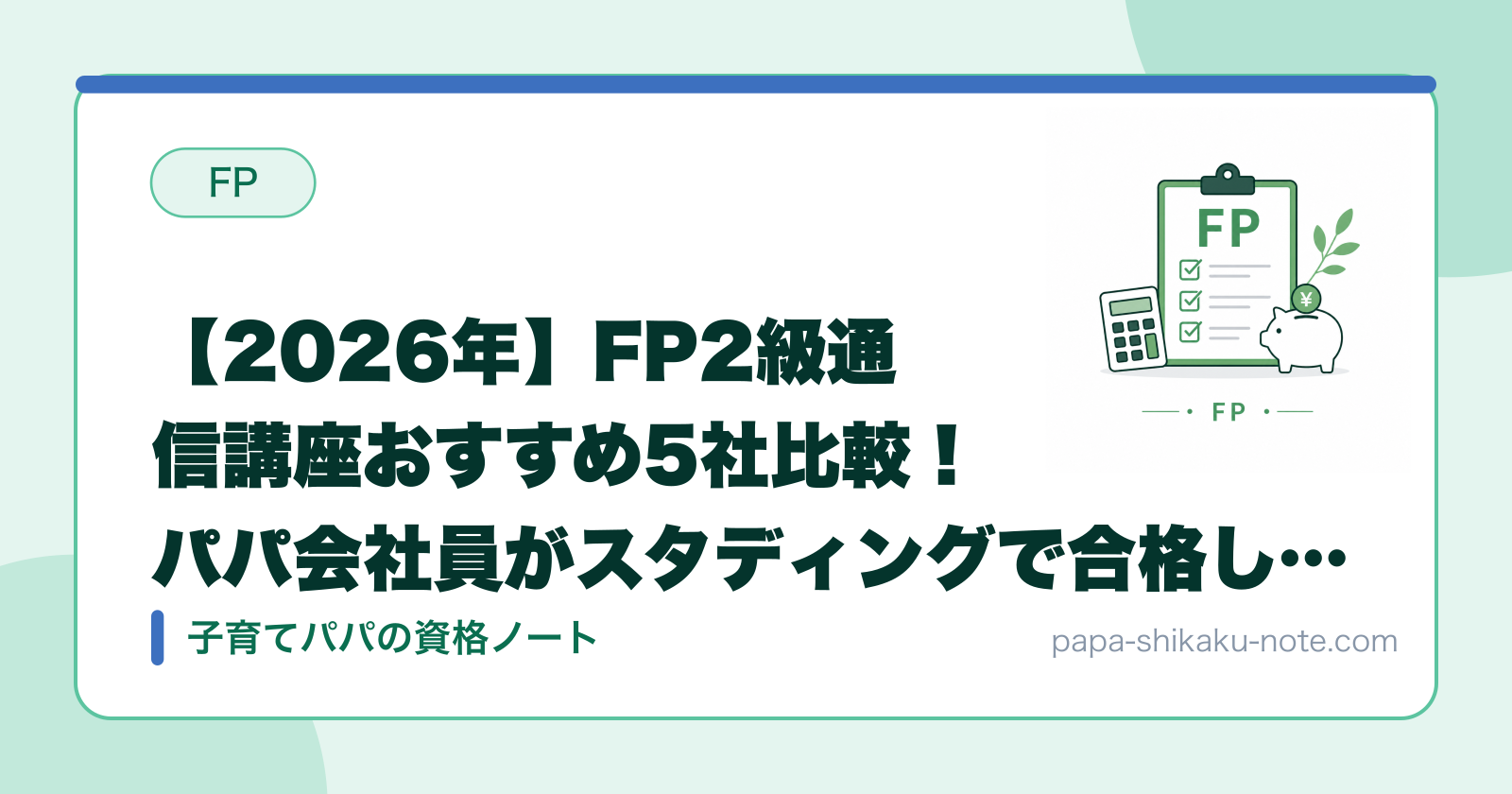 【2026年】FP2級通信講座おすすめ5社比較！パパ会社員がスタディングで合格した話