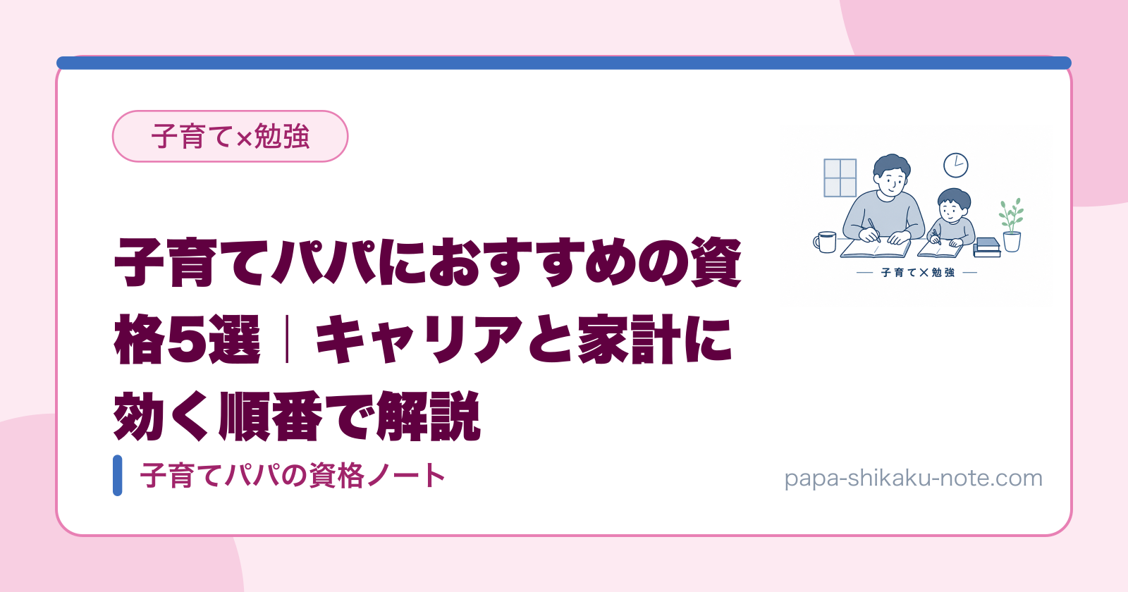 子育てパパにおすすめの資格5選｜キャリアと家計に効く順番で解説